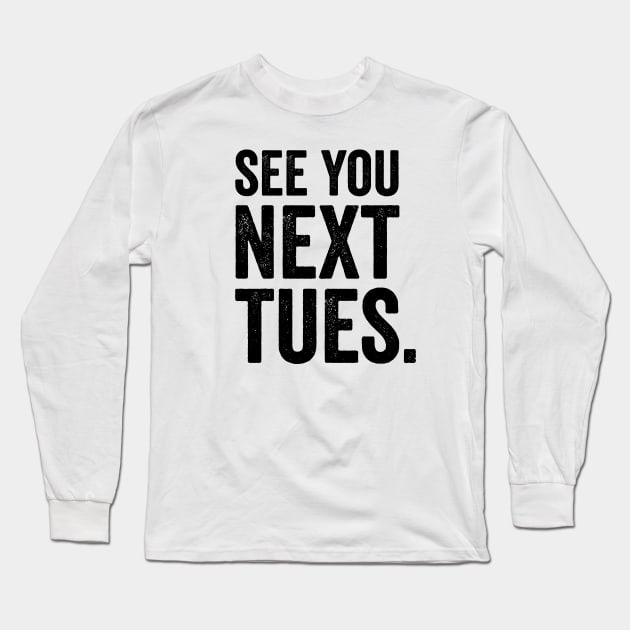 See You Next Tuesday - Funny Swearing Long Sleeve T-Shirt by Elsie Bee Designs